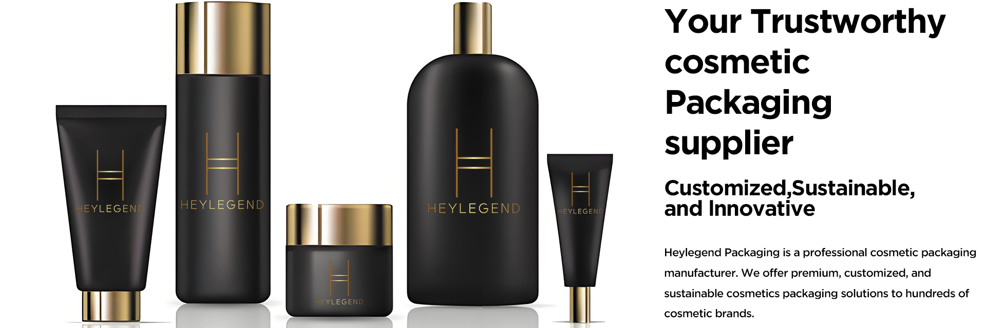 Heylegend Packaging is a professional cosmetic packaging manufacturer. We offer premium, customized, and sustainable cosmetics packaging solutions to hundreds of  cosmetic brands.